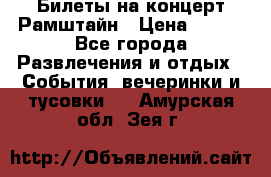 Билеты на концерт Рамштайн › Цена ­ 210 - Все города Развлечения и отдых » События, вечеринки и тусовки   . Амурская обл.,Зея г.